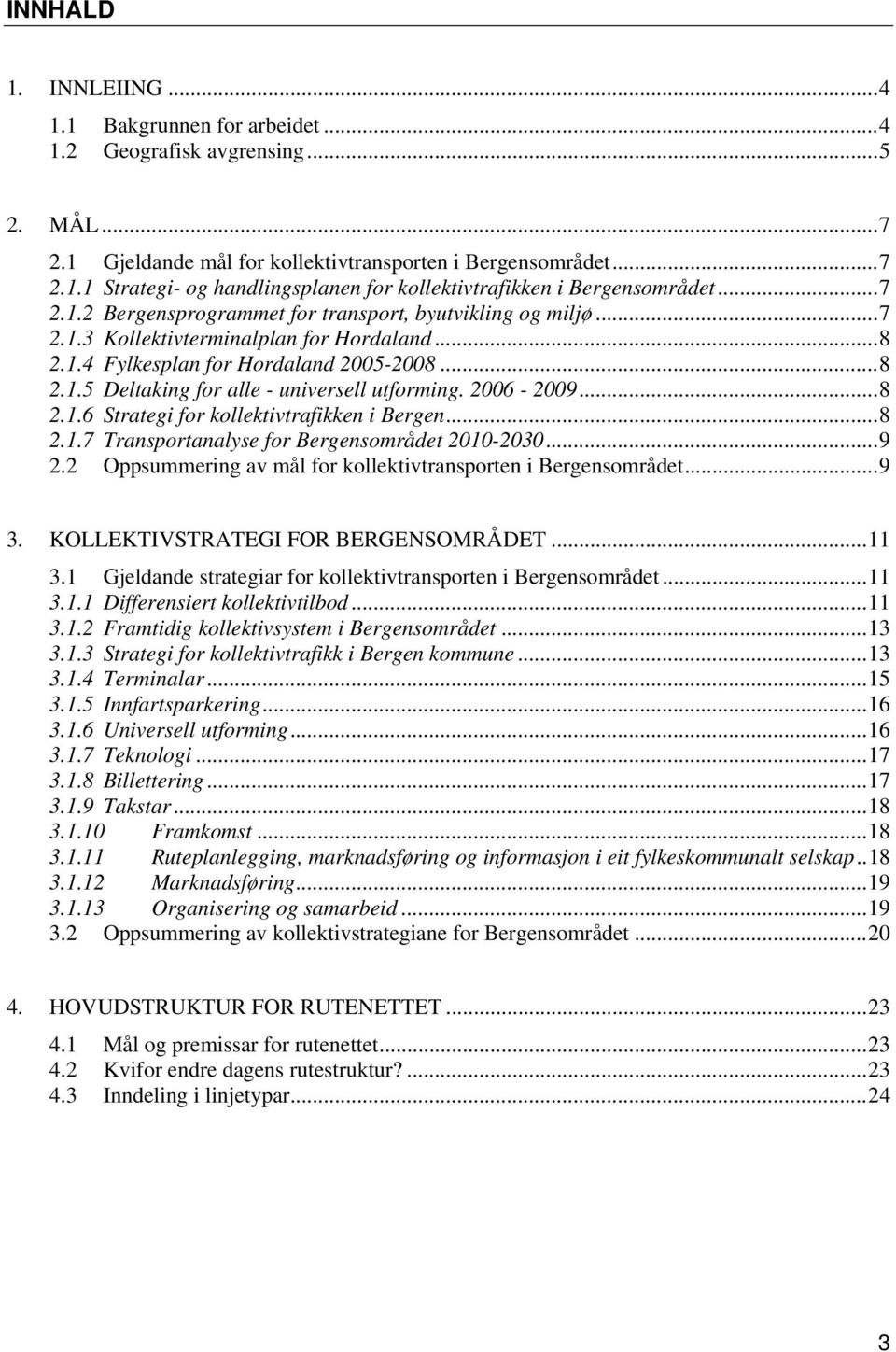 2006-2009...8 2.1.6 Strategi for kollektivtrafikken i Bergen...8 2.1.7 Transportanalyse for Bergensområdet 2010-2030...9 2.2 Oppsummering av mål for kollektivtransporten i Bergensområdet...9 3.