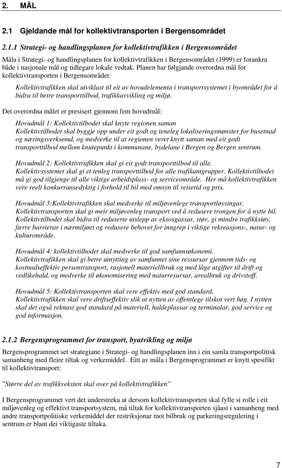 1 Strategi- og handlingsplanen for kollektivtrafikken i Bergensområdet Måla i Strategi- og handlingsplanen for kollektivtrafikken i Bergensområdet (1999) er forankra både i nasjonale mål og tidlegare