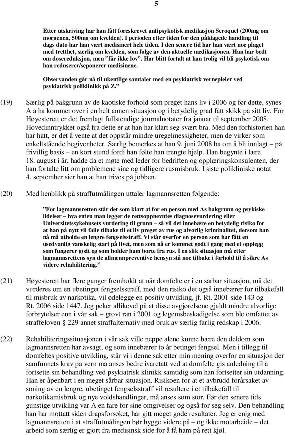 I den senere tid har han vært noe plaget med tretthet, særlig om kvelden, som følge av den aktuelle medikasjonen. Han har bedt om dosereduksjon, men får ikke lov.