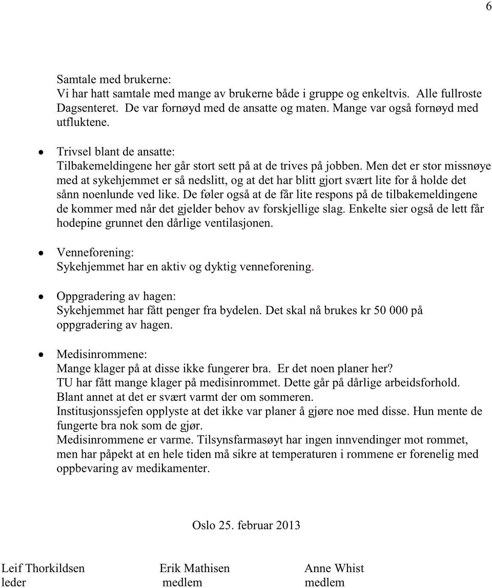 men deter stormissnøye medat sykehjemmeter sånedslitt,og at detharblitt gjort sværtlite for å holdedet sånnnoenlundevedlike.