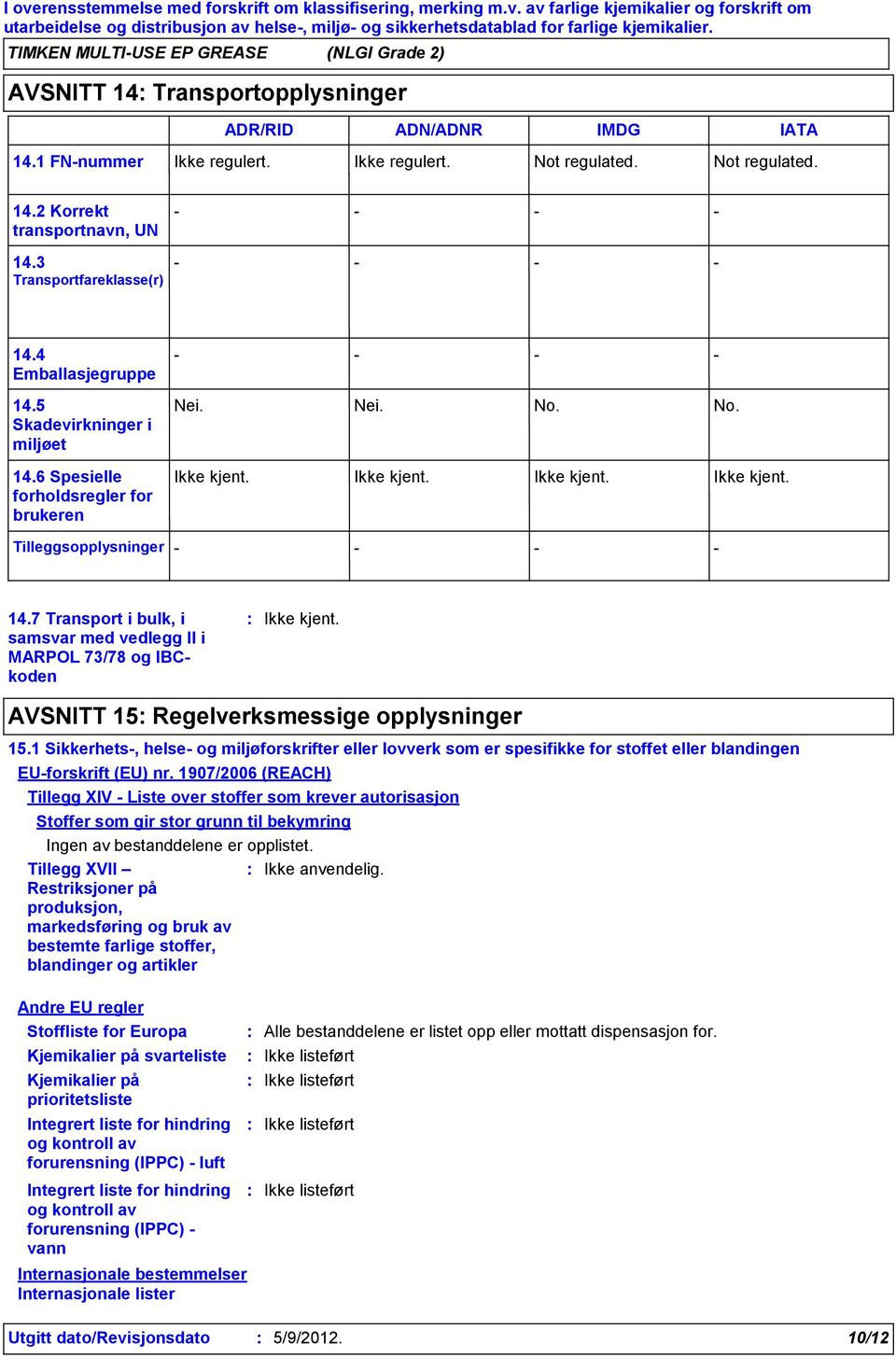 5 Skadevirkninger i miljøet 14.6 Spesielle forholdsregler for brukeren Tilleggsopplysninger Nei. Nei. No. No. 14.7 Transport i bulk, i samsvar med vedlegg II i MARPOL 73/78 og IBCkoden AVSNITT 15 Regelverksmessige opplysninger 15.