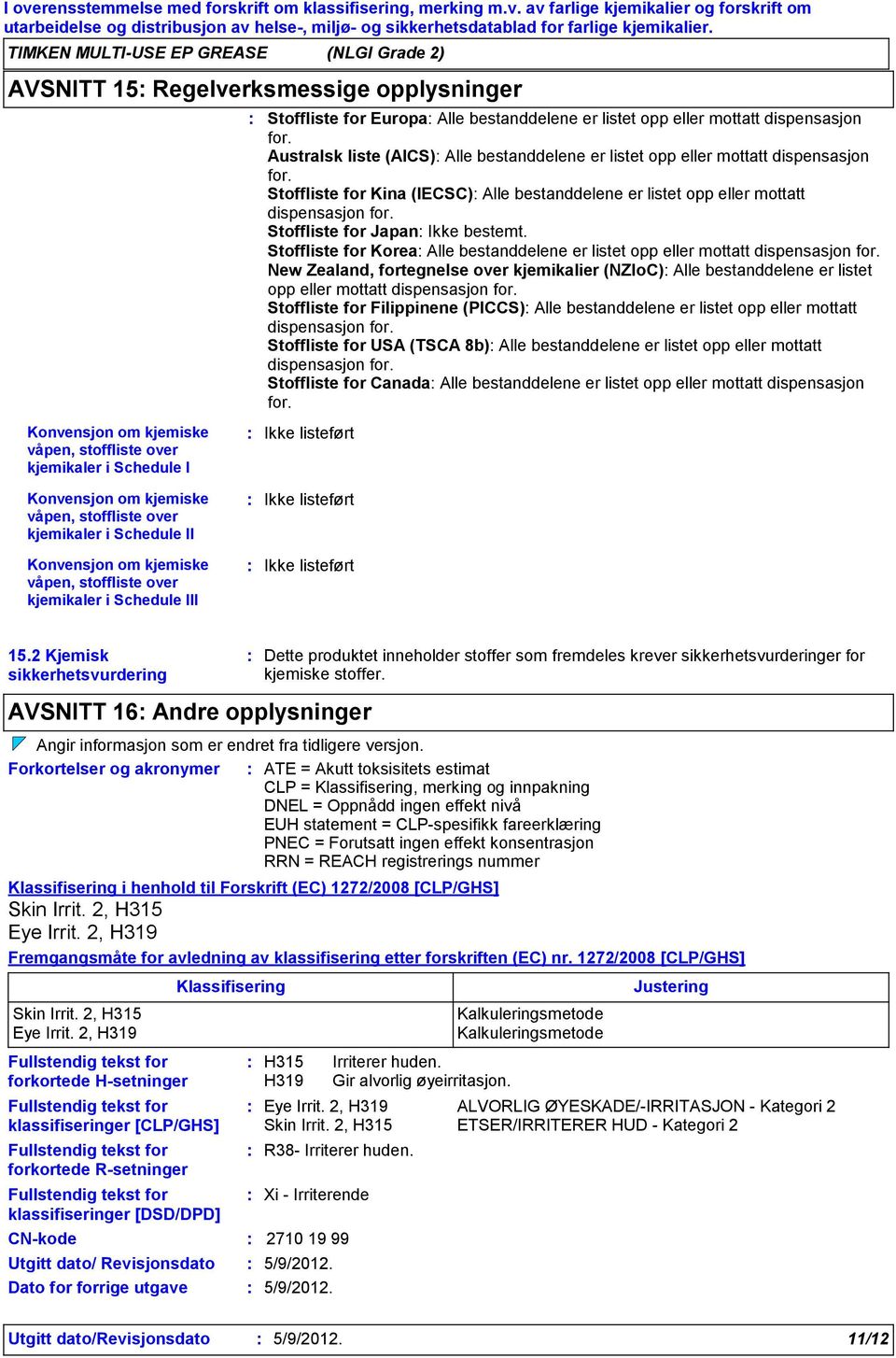 listet opp eller mottatt dispensasjon for. Australsk liste (AICS) Alle bestanddelene er listet opp eller mottatt dispensasjon for.