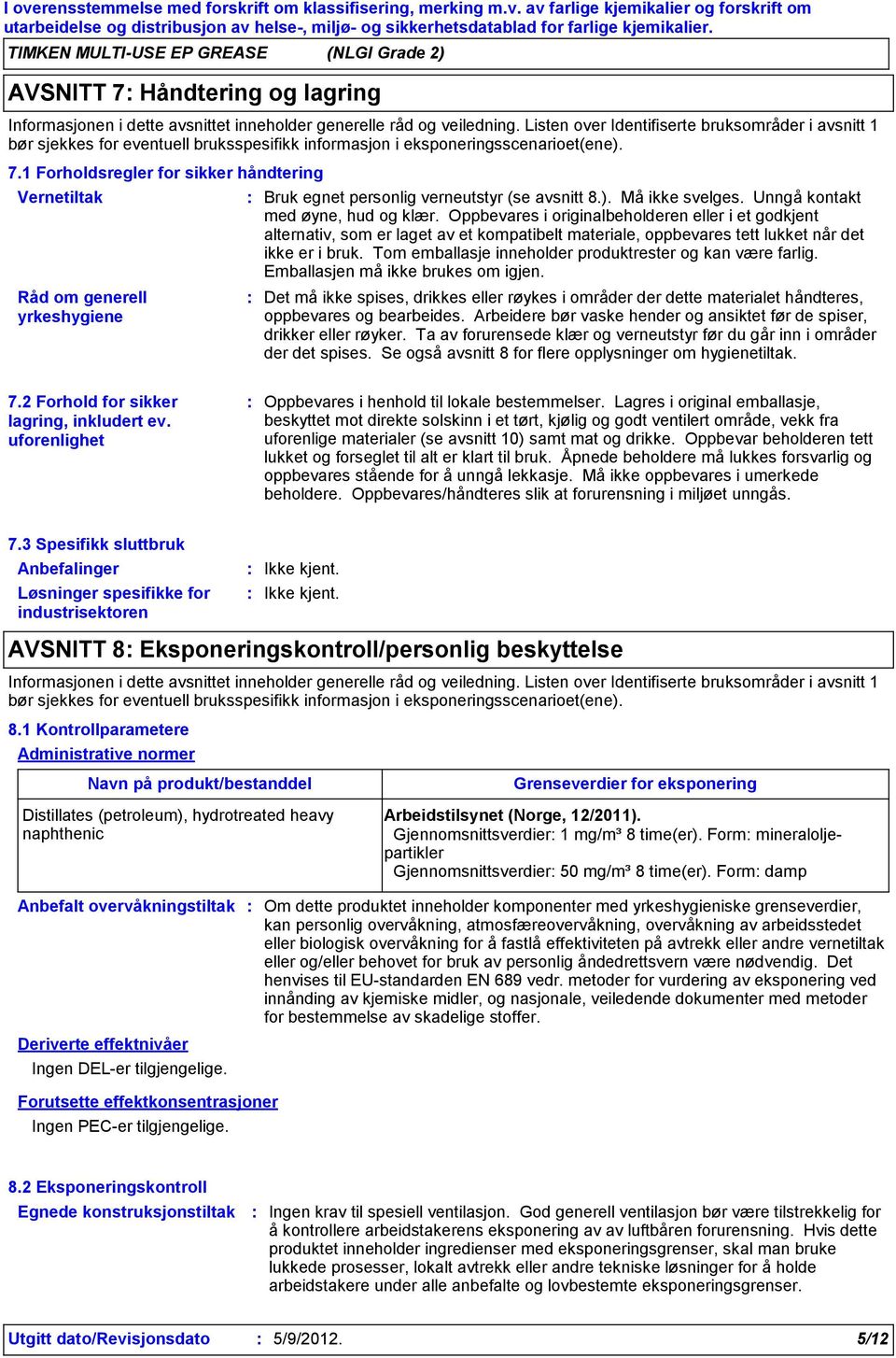 Listen over Identifiserte bruksområder i avsnitt 1 bør sjekkes for eventuell bruksspesifikk informasjon i eksponeringsscenarioet(ene). 7.