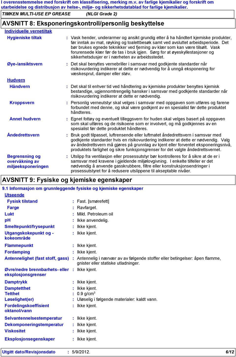 Åndedrettsvern Begrensning og overvåkning av miljøeksponeringen Fysisk tilstand Farge Lukt ph Smeltepunkt/frysepunkt Utgangskokepunkt og kokeområde Flammepunkt Fordamping Damptrykk Vask hender,