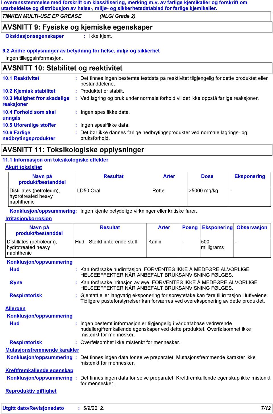 1 Reaktivitet Det finnes ingen bestemte testdata på reaktivitet tilgjengelig for dette produktet eller bestanddelene. 10.2 Kjemisk stabilitet 10.3 Mulighet fror skadelige reaksjoner 10.