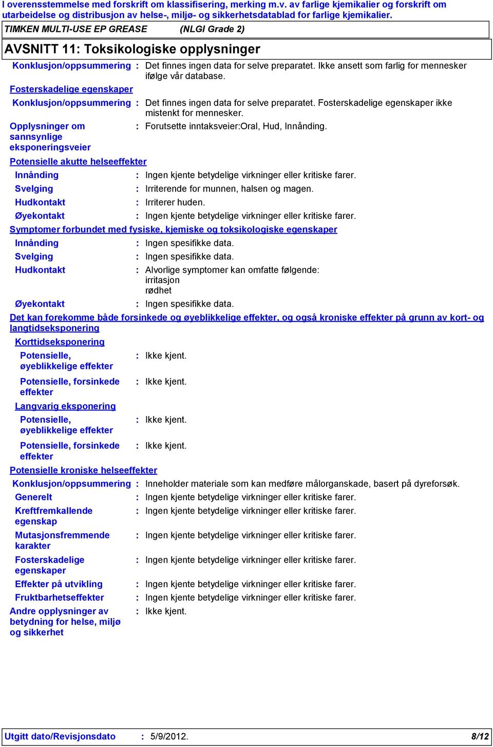 Ikke ansett som farlig for mennesker ifølge vår database. Fosterskadelige egenskaper Konklusjon/oppsummering Det finnes ingen data for selve preparatet.