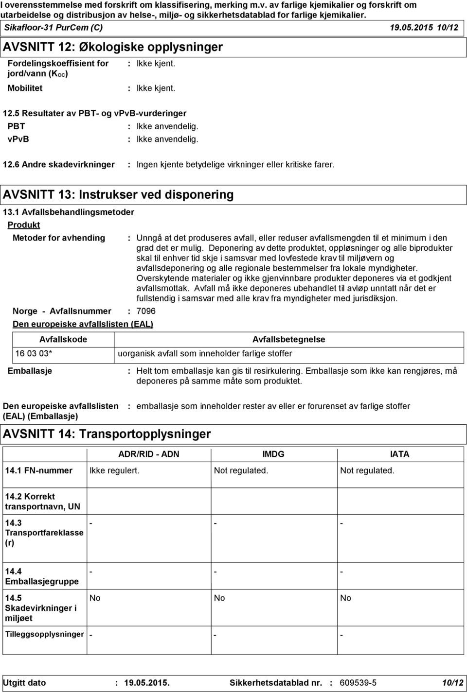 1 Avfallsbehandlingsmetoder Produkt Metoder for avhending Norge - Avfallsnummer Den europeiske avfallslisten (EAL) Avfallskode Unngå at det produseres avfall, eller reduser avfallsmengden til et