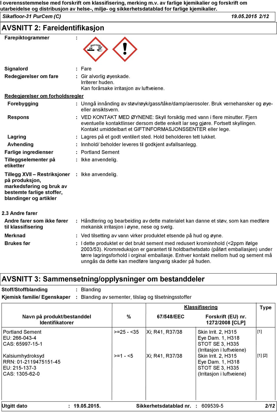 etiketter Tillegg XVII Restriksjoner på produksjon, markedsføring og bruk av bestemte farlige stoffer, blandinger og artikler Fare Gir alvorlig øyeskade. Irriterer huden.