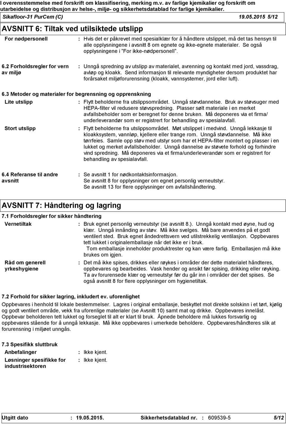 ikke-egnete materialer. Se også opplysningene i For ikke-nødpersonell. 6.