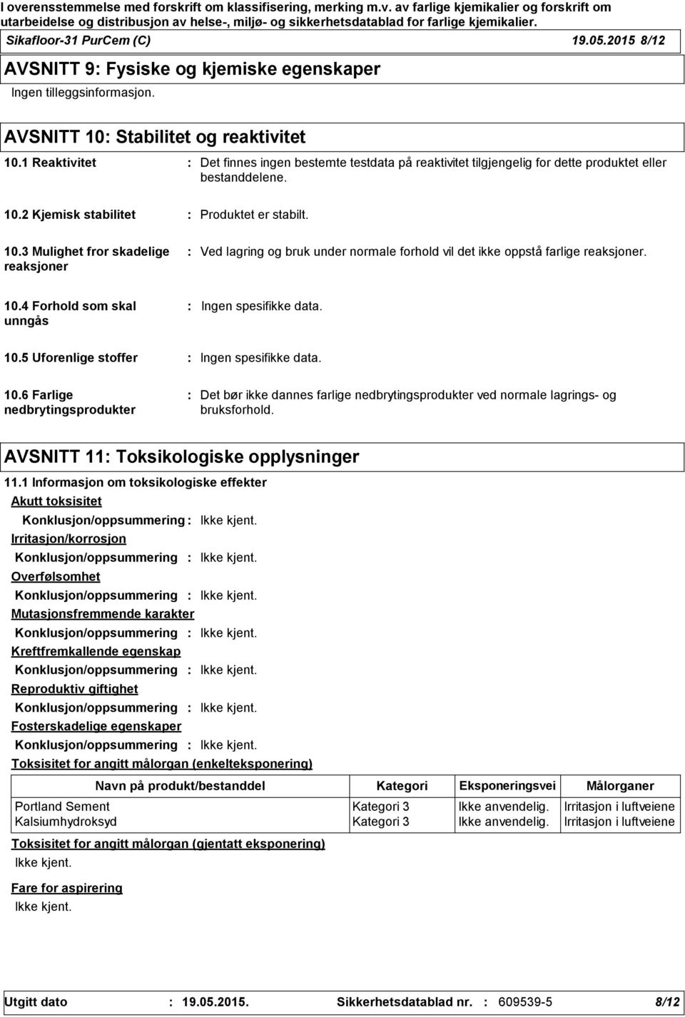 2 Kjemisk stabilitet Produktet er stabilt. 10.3 Mulighet fror skadelige reaksjoner Ved lagring og bruk under normale forhold vil det ikke oppstå farlige reaksjoner. 10.4 Forhold som skal unngås Ingen spesifikke data.