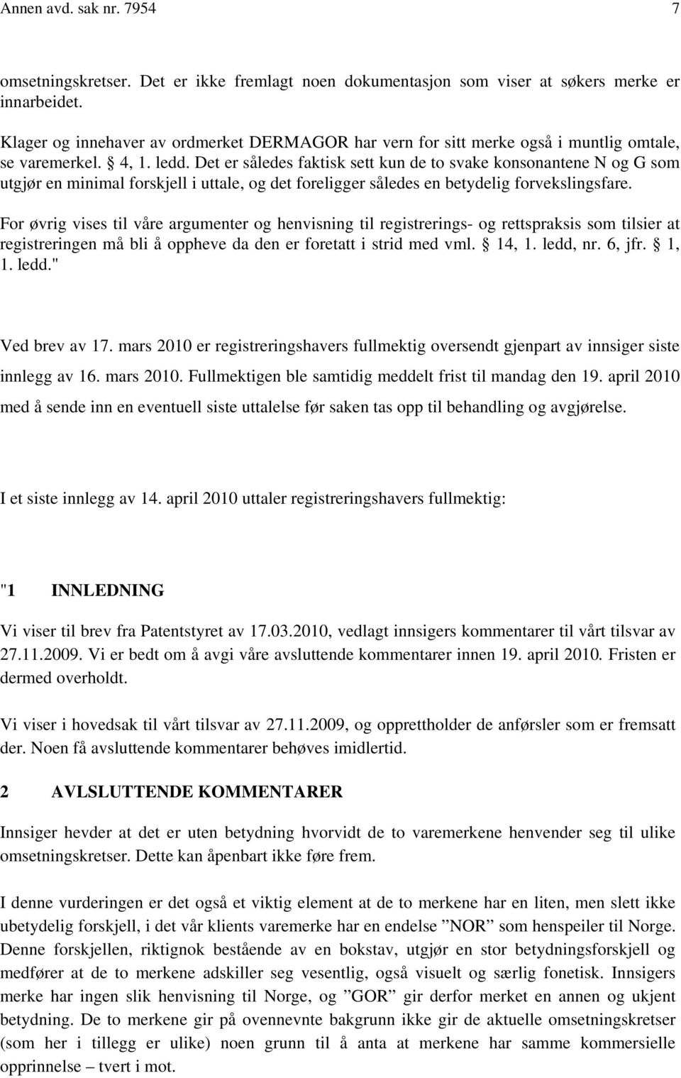 Det er således faktisk sett kun de to svake konsonantene N og G som utgjør en minimal forskjell i uttale, og det foreligger således en betydelig forvekslingsfare.