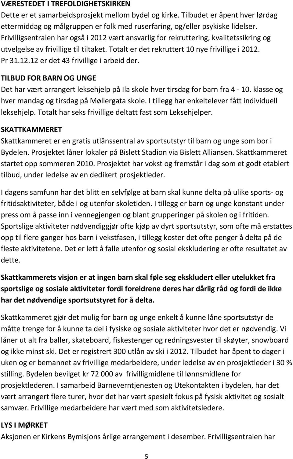 TILBUD FOR BARN OG UNGE Det har vært arrangert leksehjelp på Ila skole hver tirsdag for barn fra 4 10. klasse og hver mandag og tirsdag på Møllergata skole.