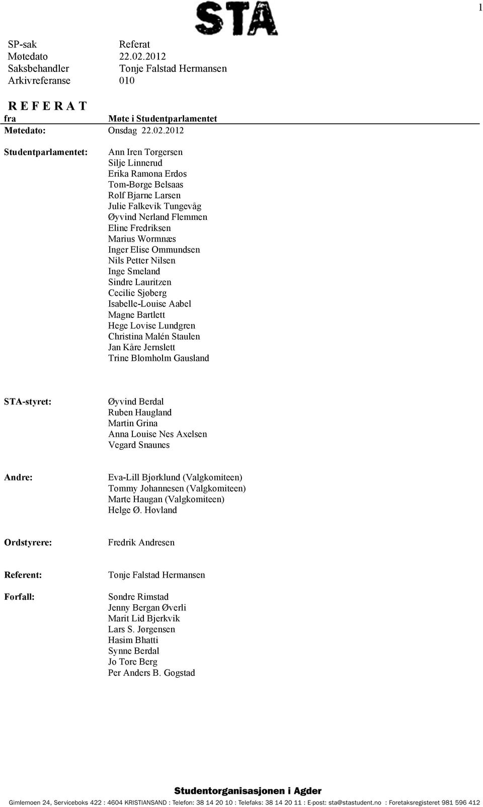 2012 Studentparlamentet: Ann Iren Torgersen Silje Linnerud Erika Ramona Erdos Tom-Børge Belsaas Rolf Bjarne Larsen Julie Falkevik Tungevåg Øyvind Nerland Flemmen Eline Fredriksen Marius Wormnæs Inger