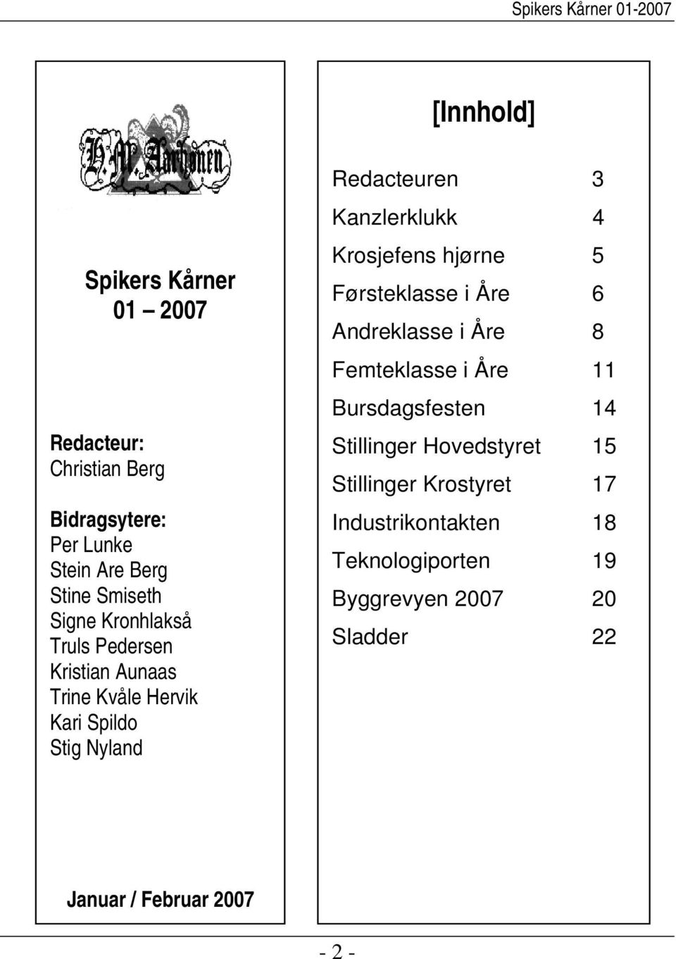 Krosjefens hjørne 5 Førsteklasse i Åre 6 Andreklasse i Åre 8 Femteklasse i Åre 11 Bursdagsfesten 14 Stillinger