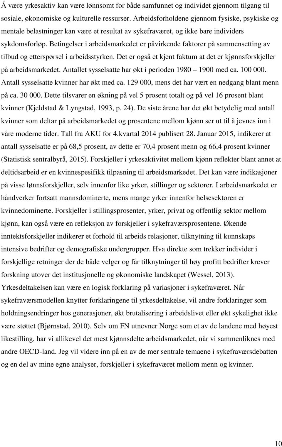 Betingelser i arbeidsmarkedet er påvirkende faktorer på sammensetting av tilbud og etterspørsel i arbeidsstyrken. Det er også et kjent faktum at det er kjønnsforskjeller på arbeidsmarkedet.