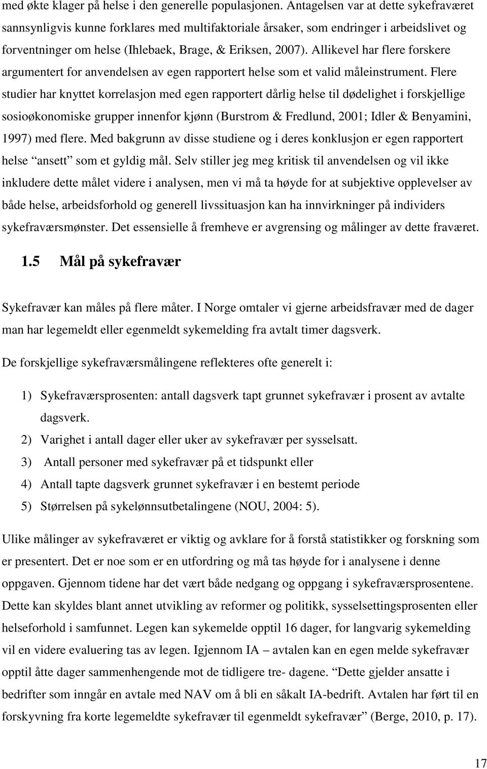 Allikevel har flere forskere argumentert for anvendelsen av egen rapportert helse som et valid måleinstrument.