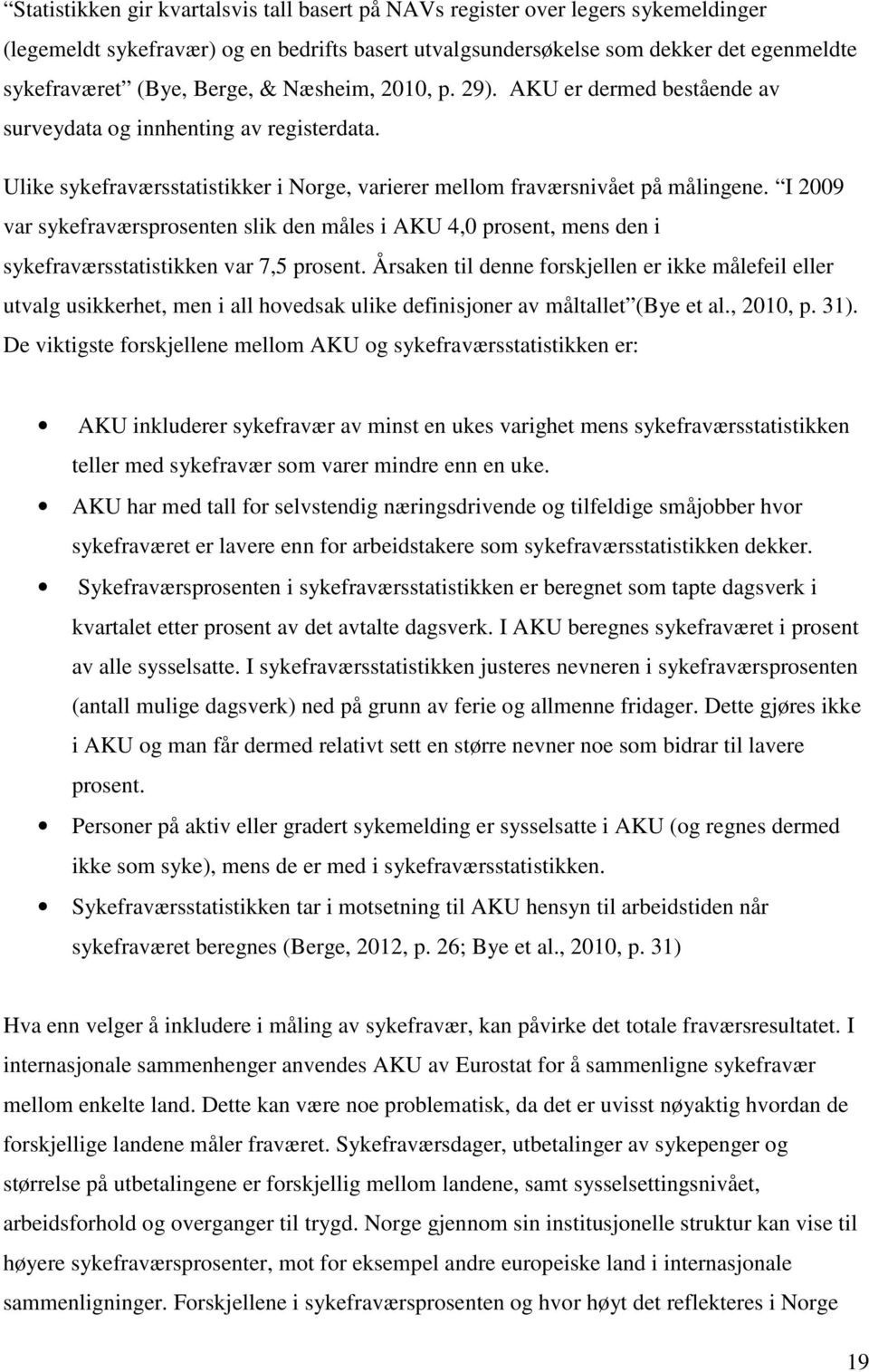 I 2009 var sykefraværsprosenten slik den måles i AKU 4,0 prosent, mens den i sykefraværsstatistikken var 7,5 prosent.