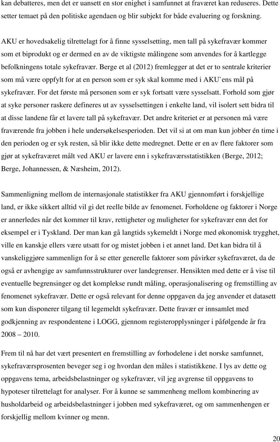 sykefravær. Berge et al (2012) fremlegger at det er to sentrale kriterier som må være oppfylt for at en person som er syk skal komme med i AKU`ens mål på sykefravær.