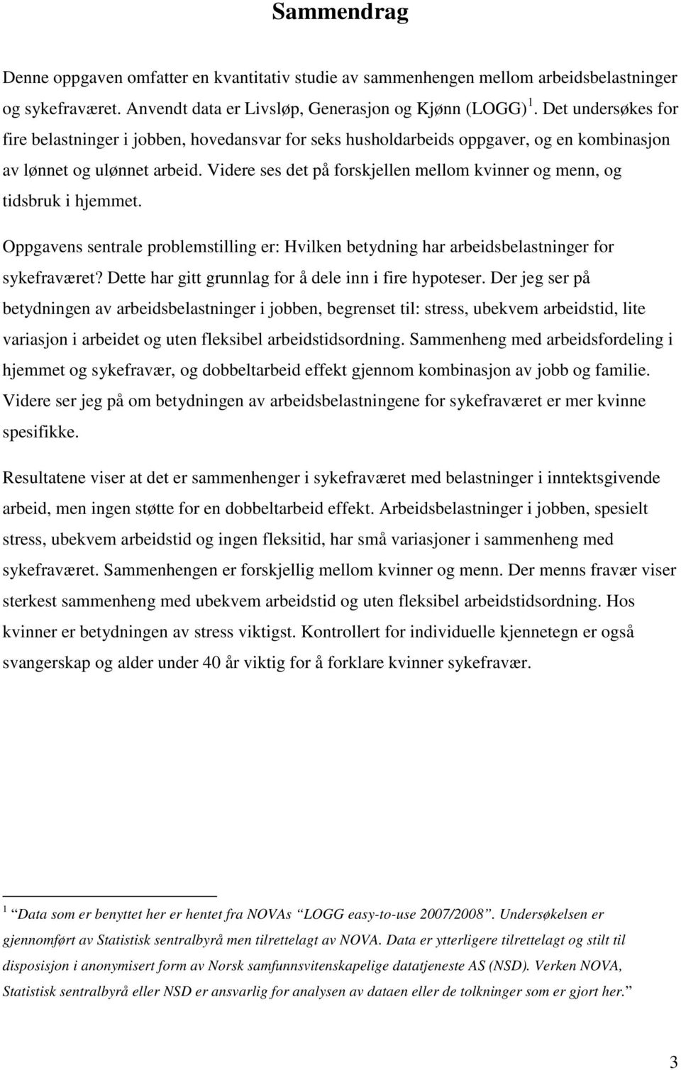 Videre ses det på forskjellen mellom kvinner og menn, og tidsbruk i hjemmet. Oppgavens sentrale problemstilling er: Hvilken betydning har arbeidsbelastninger for sykefraværet?