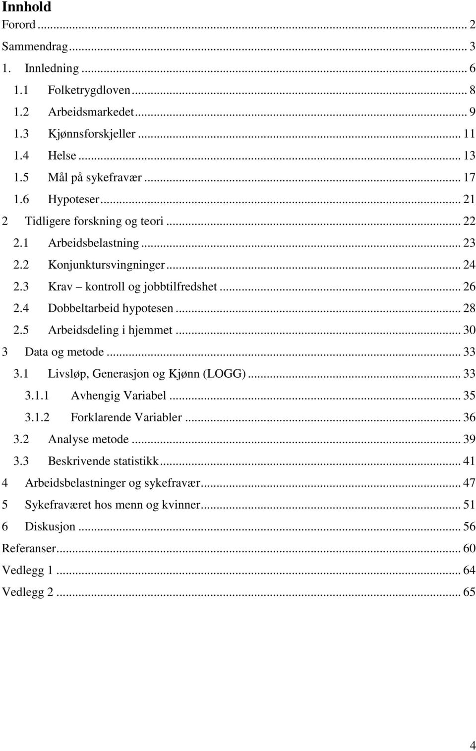 .. 28 2.5 Arbeidsdeling i hjemmet... 30 3 Data og metode... 33 3.1 Livsløp, Generasjon og Kjønn (LOGG)... 33 3.1.1 Avhengig Variabel... 35 3.1.2 Forklarende Variabler... 36 3.