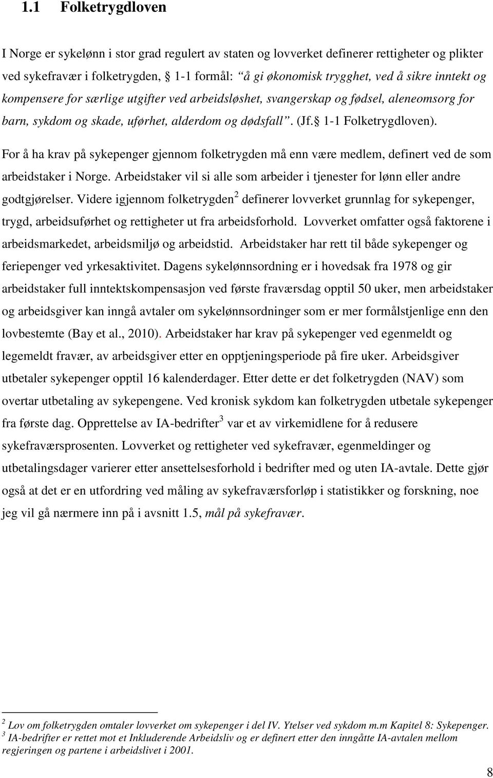 For å ha krav på sykepenger gjennom folketrygden må enn være medlem, definert ved de som arbeidstaker i Norge. Arbeidstaker vil si alle som arbeider i tjenester for lønn eller andre godtgjørelser.