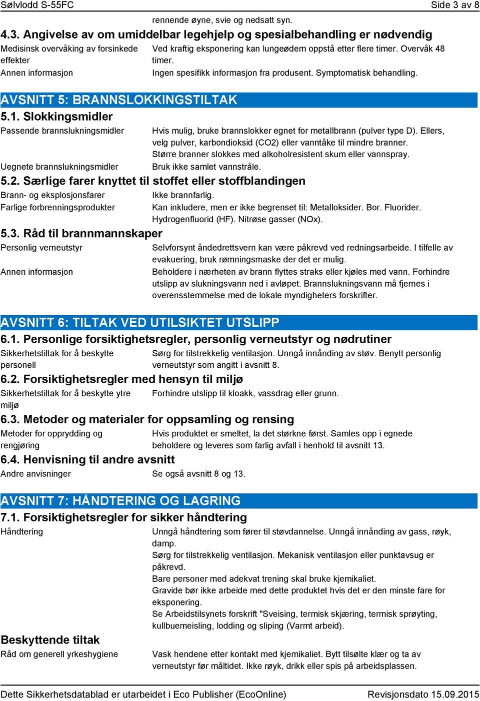 Ingen spesifikk informasjon fra produsent. Symptomatisk behandling. Hvis mulig, bruke brannslokker egnet for metallbrann (pulver type D).