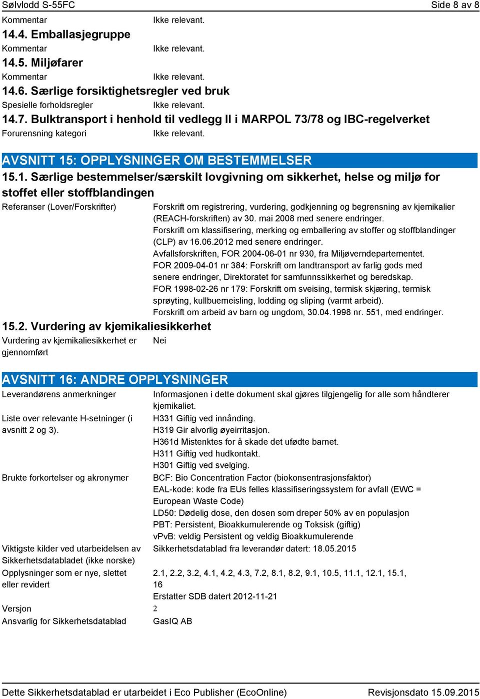 : OPPLYSNINGER OM BESTEMMELSER 15.1. Særlige bestemmelser/særskilt lovgivning om sikkerhet, helse og miljø for stoffet eller stoffblandingen Referanser (Lover/Forskrifter) 15.2.