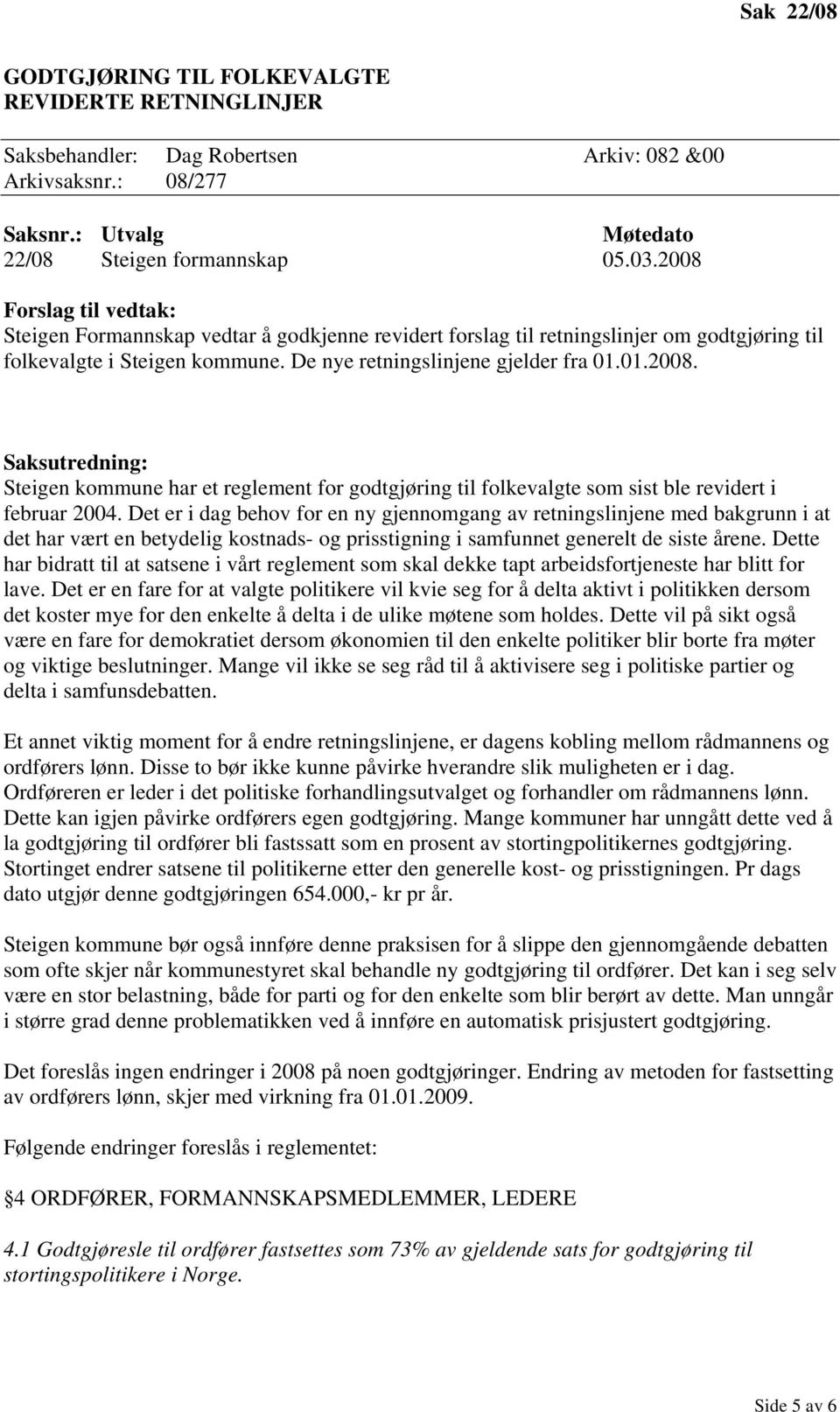 Det er i dag behov for en ny gjennomgang av retningslinjene med bakgrunn i at det har vært en betydelig kostnads- og prisstigning i samfunnet generelt de siste årene.