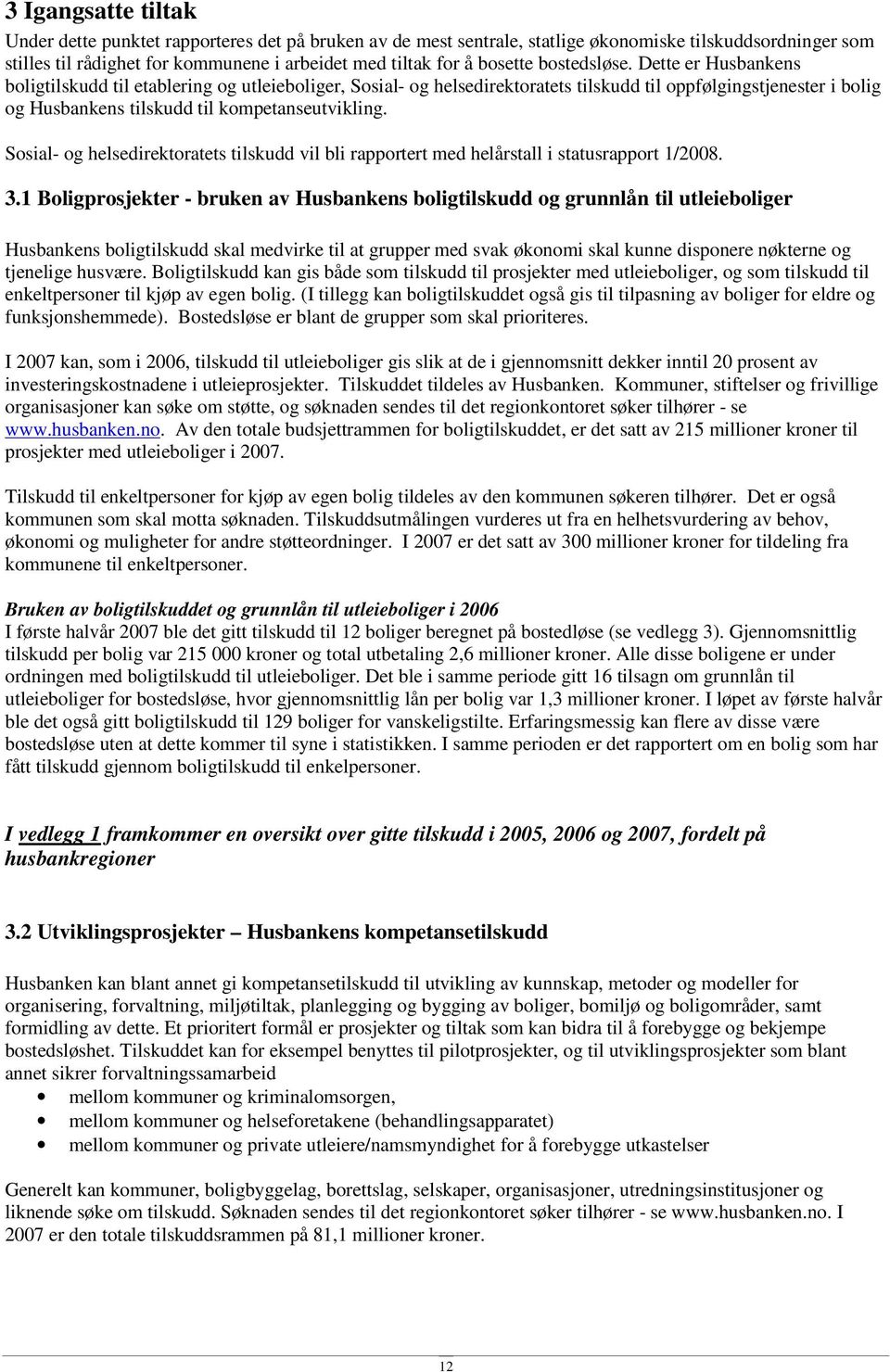 Sosial- og helsedirektoratets tilskudd vil bli rapportert med helårstall i statusrapport 1/2008. 3.