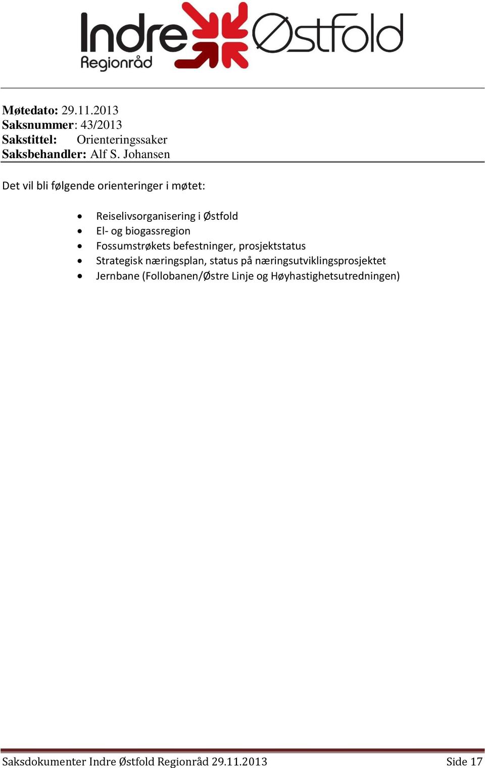 biogassregion Fossumstrøkets befestninger, prosjektstatus Strategisk næringsplan, status på