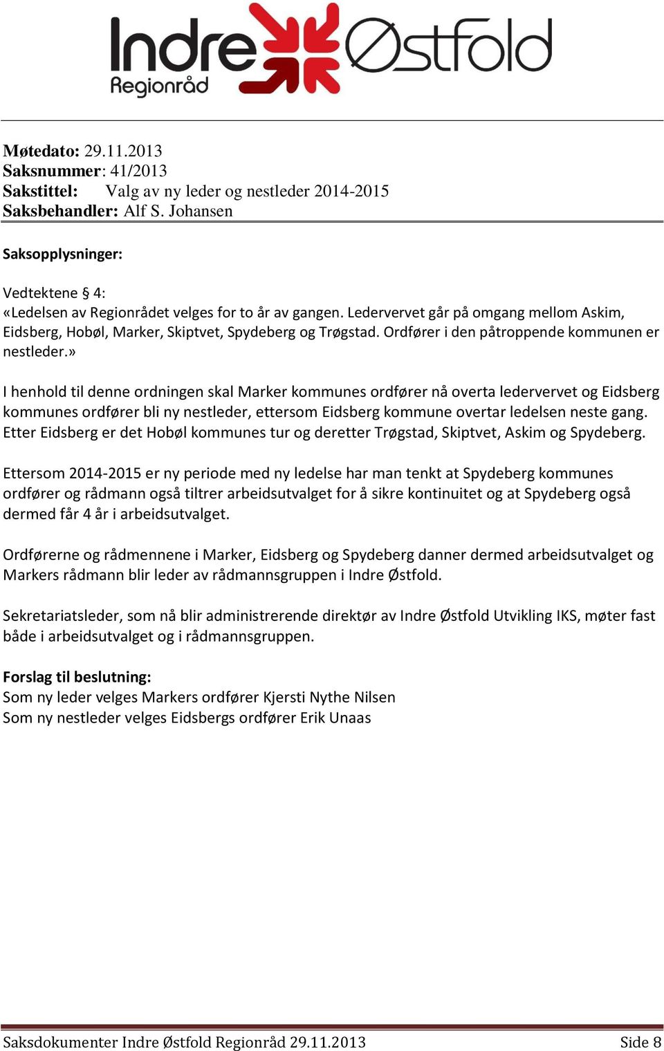 » I henhold til denne ordningen skal Marker kommunes ordfører nå overta ledervervet og Eidsberg kommunes ordfører bli ny nestleder, ettersom Eidsberg kommune overtar ledelsen neste gang.