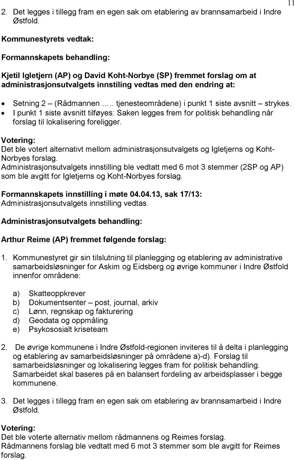 . tjenesteområdene) i punkt 1 siste avsnitt strykes. I punkt 1 siste avsnitt tilføyes: Saken legges frem for politisk behandling når forslag til lokalisering foreligger.