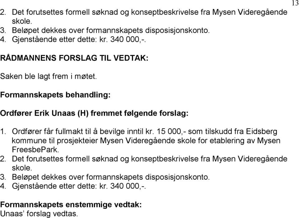 15 000,- som tilskudd fra Eidsberg kommune til prosjekteier Mysen Videregående skole for etablering av Mysen FreesbePark.  Gjenstående etter dette: kr. 340 000,-.