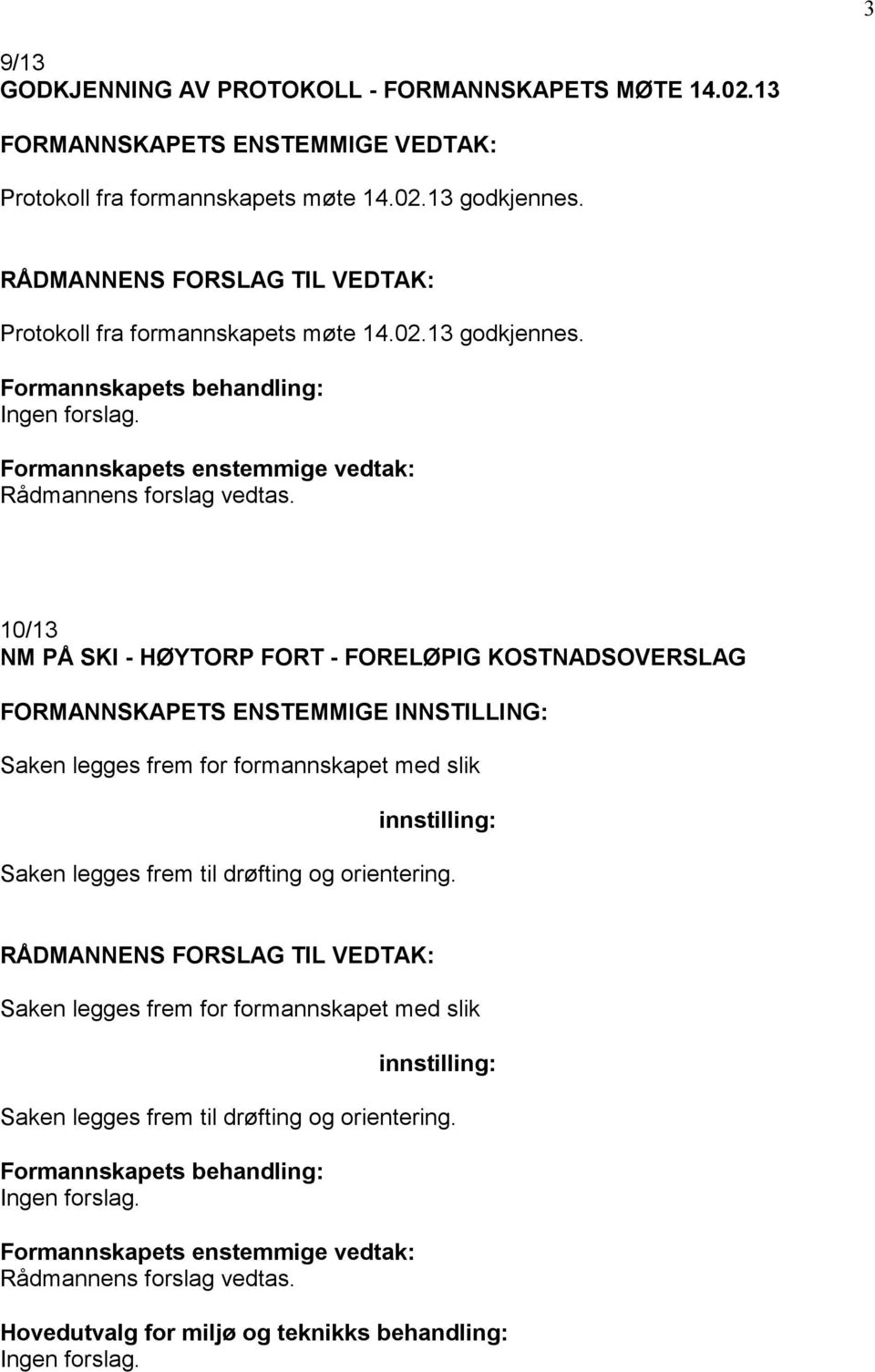 10/13 NM PÅ SKI - HØYTORP FORT - FORELØPIG KOSTNADSOVERSLAG FORMANNSKAPETS ENSTEMMIGE INNSTILLING: Saken legges frem for formannskapet med slik Saken legges frem til drøfting