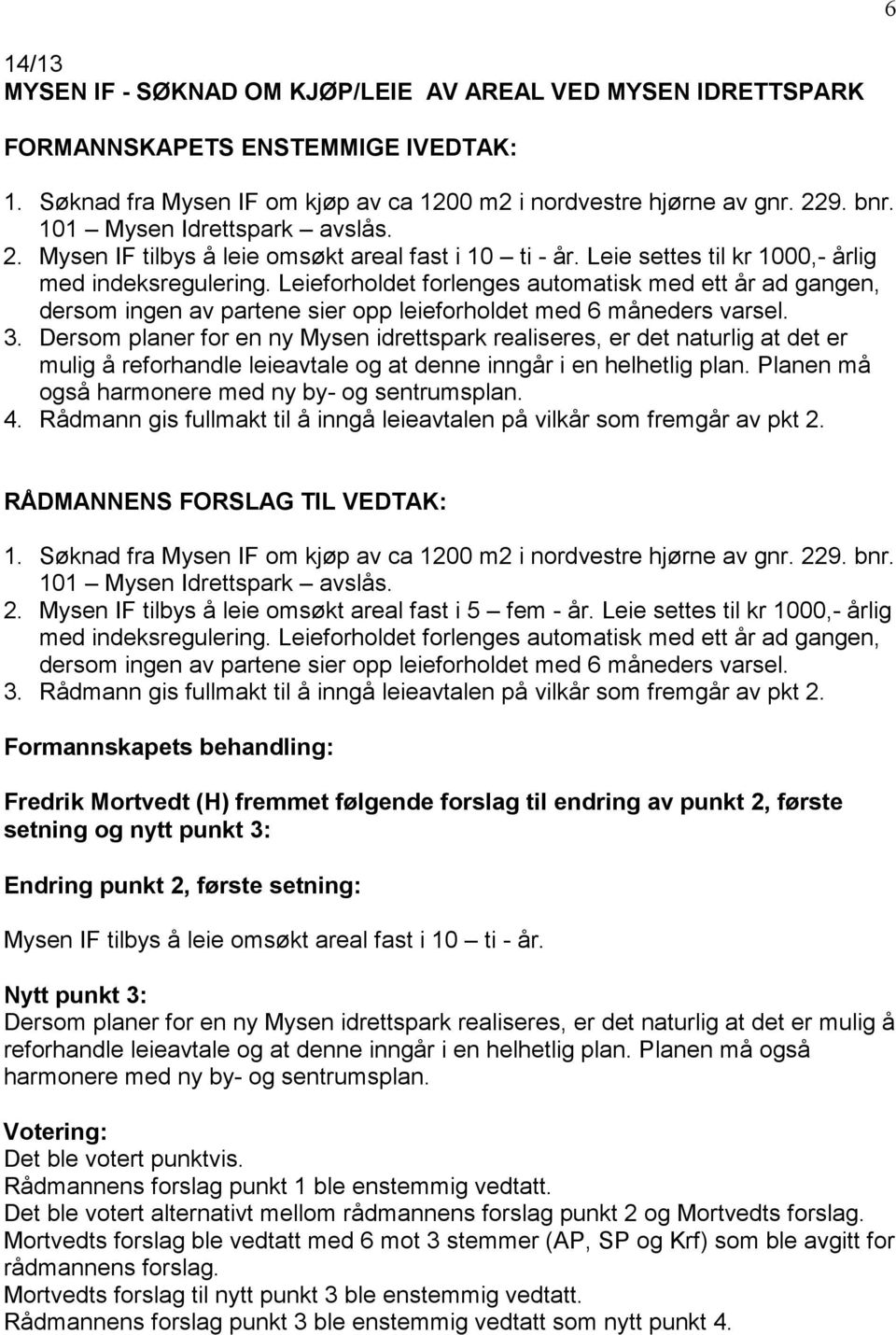 Leieforholdet forlenges automatisk med ett år ad gangen, dersom ingen av partene sier opp leieforholdet med 6 måneders varsel. 3.