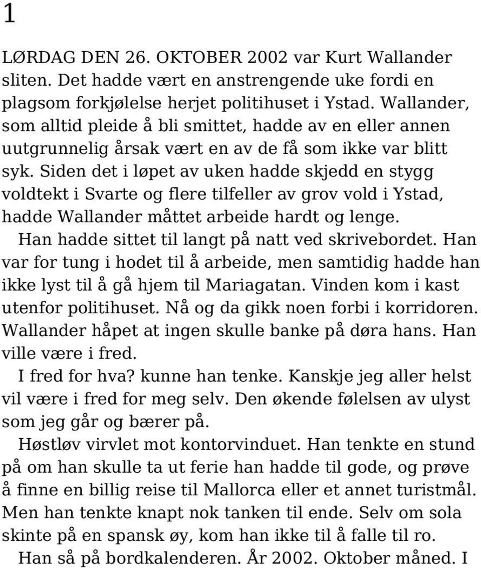 Siden det i løpet av uken hadde skjedd en stygg voldtekt i Svarte og flere tilfeller av grov vold i Ystad, hadde Wallander måttet arbeide hardt og lenge.