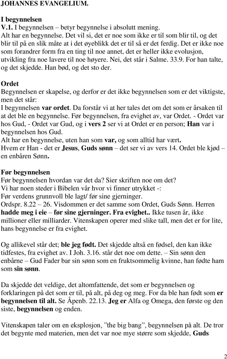 Det er ikke noe som forandrer form fra en ting til noe annet, det er heller ikke evolusjon, utvikling fra noe lavere til noe høyere. Nei, det står i Salme. 33.9. For han talte, og det skjedde.