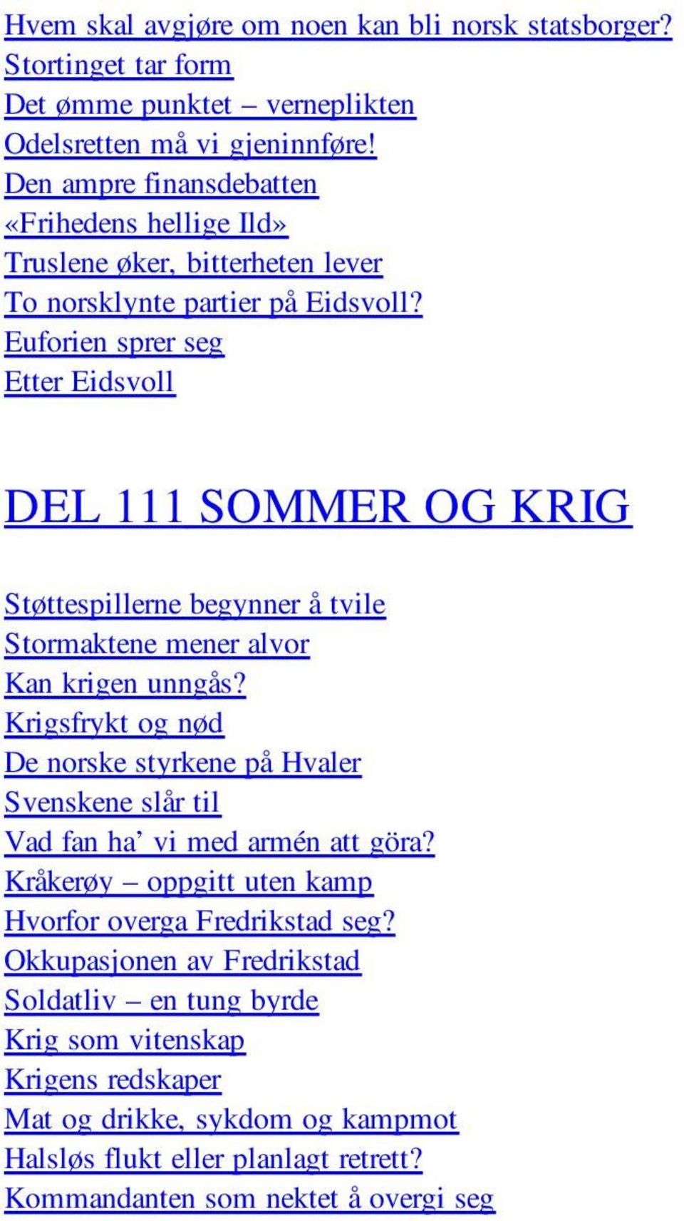 Euforien sprer seg Etter Eidsvoll DEL 111 SOMMER OG KRIG Støttespillerne begynner å tvile Stormaktene mener alvor Kan krigen unngås?