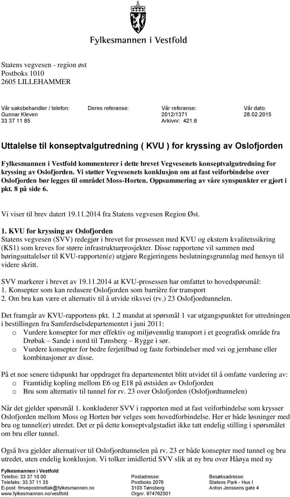 Vi støtter Vegvesenets konklusjon om at fast veiforbindelse over Oslofjorden bør legges til området Moss-Horten. Oppsummering av våre synspunkter er gjort i pkt. 8 på side 6.