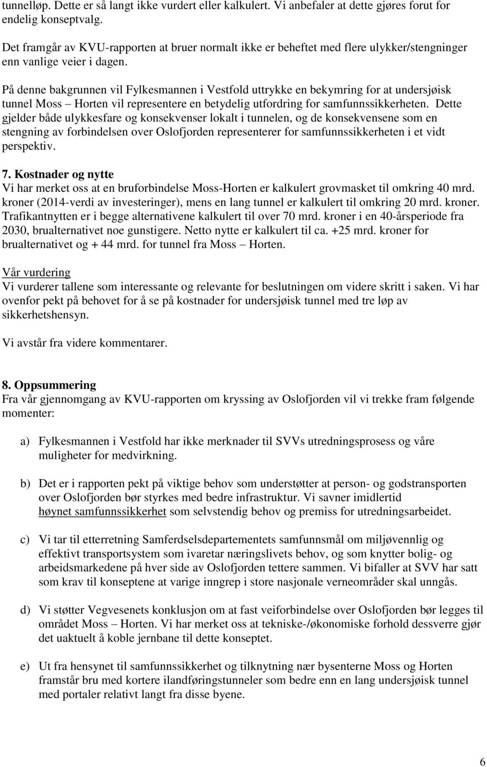 På denne bakgrunnen vil Fylkesmannen i Vestfold uttrykke en bekymring for at undersjøisk tunnel Moss Horten vil representere en betydelig utfordring for samfunnssikkerheten.