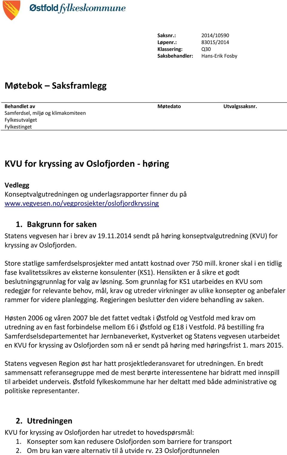 no/vegprosjekter/oslofjordkryssing 1. Bakgrunn for saken Statens vegvesen har i brev av 19.11.2014 sendt på høring konseptvalgutredning (KVU) for kryssing av Oslofjorden.