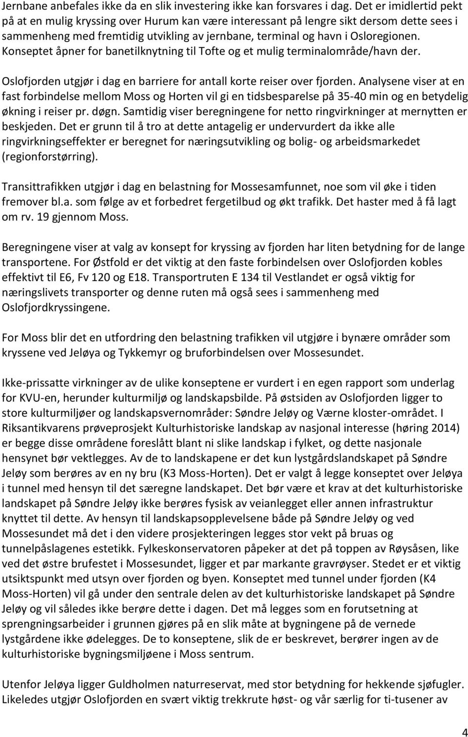 Konseptet åpner for banetilknytning til Tofte og et mulig terminalområde/havn der. Oslofjorden utgjør i dag en barriere for antall korte reiser over fjorden.