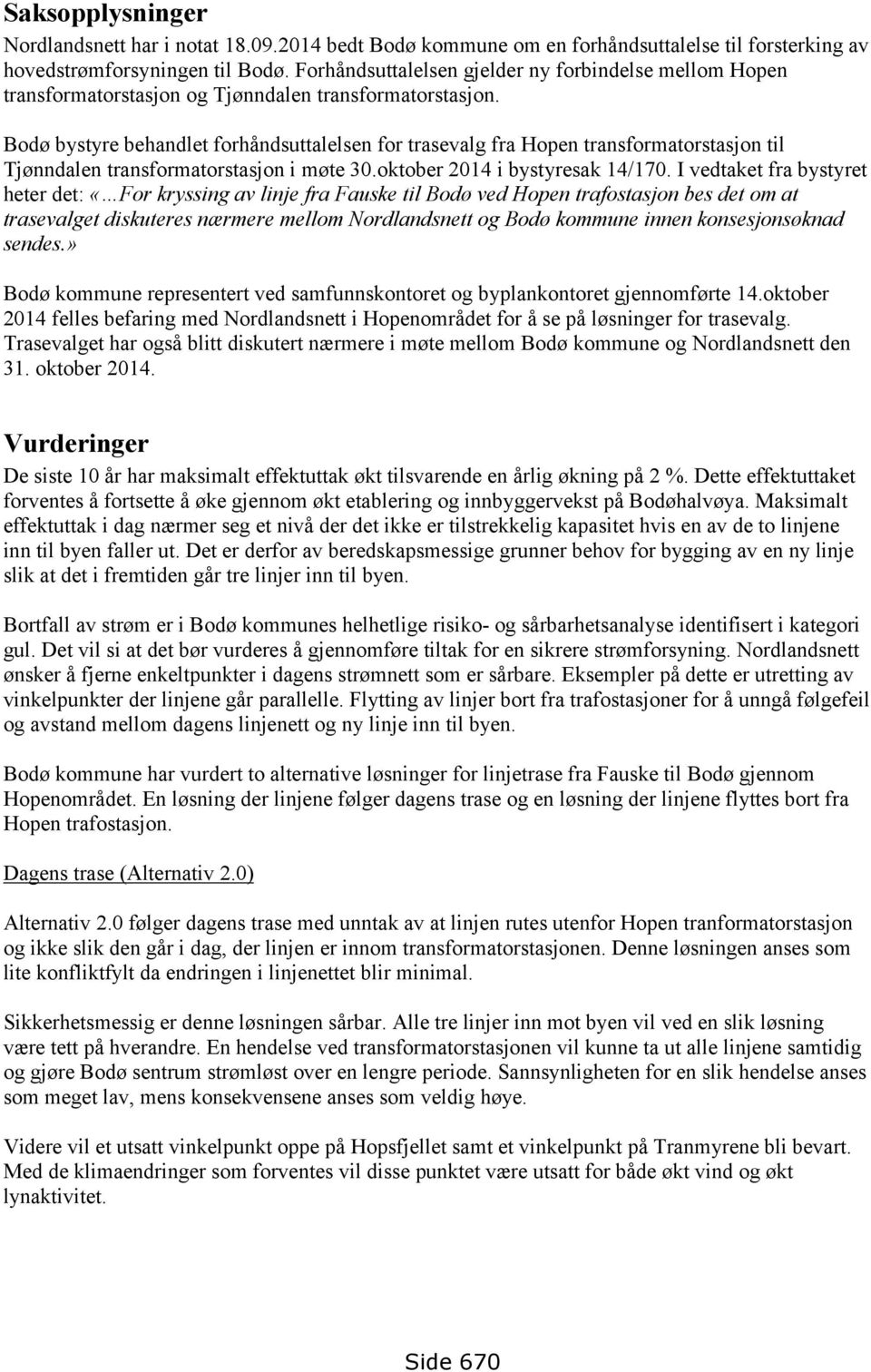 Bodø bystyre behandlet forhåndsuttalelsen for trasevalg fra Hopen transformatorstasjon til Tjønndalen transformatorstasjon i møte 30.oktober 2014 i bystyresak 14/170.