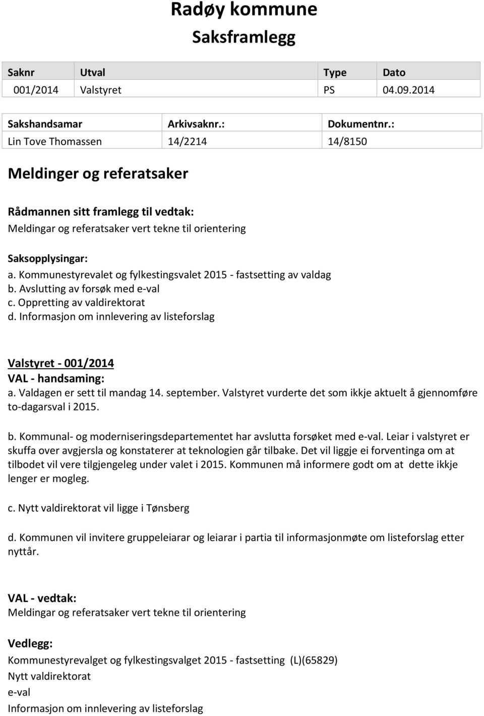 Kommunestyrevalet og fylkestingsvalet 2015 - fastsetting av valdag b. Avslutting av forsøk med e-val c. Oppretting av valdirektorat d.