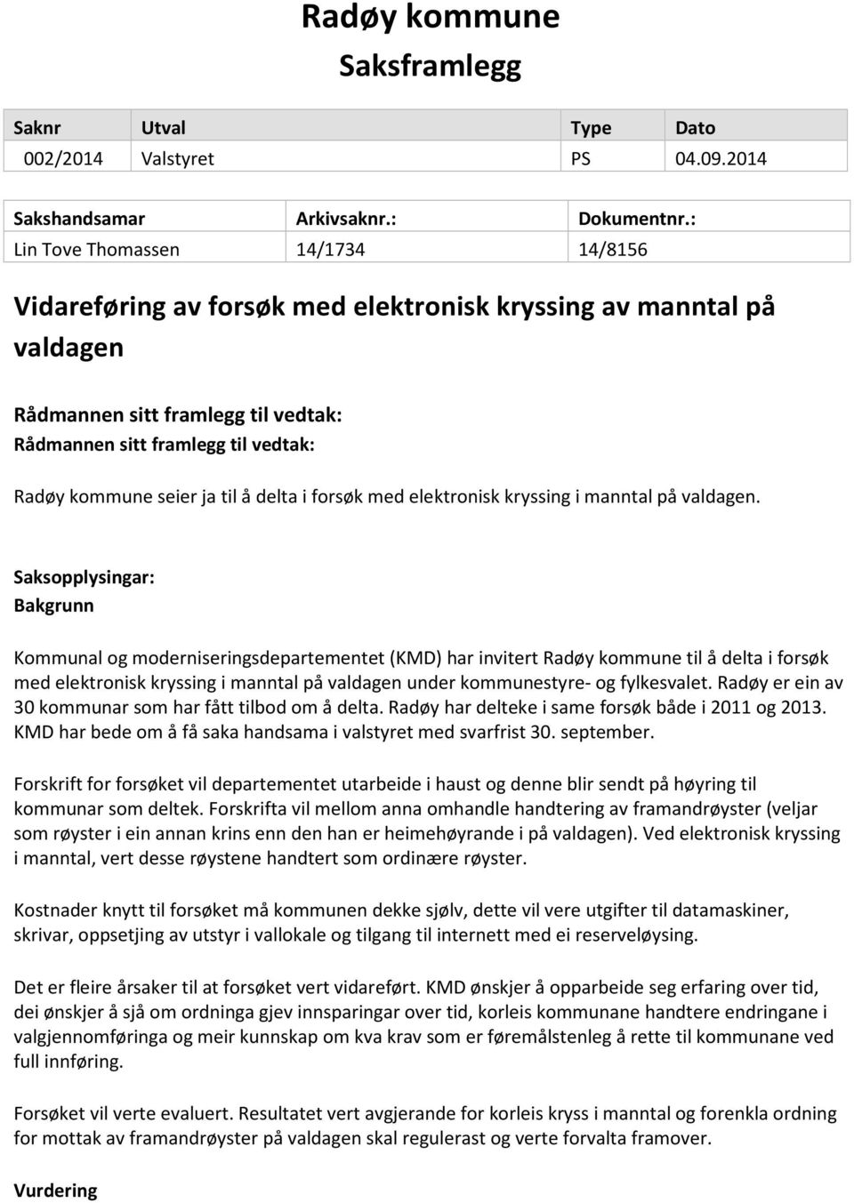 Saksopplysingar: Bakgrunn Kommunal og moderniseringsdepartementet (KMD) har invitert Radøy kommune til å delta i forsøk med elektronisk kryssing i manntal på valdagen under kommunestyre- og