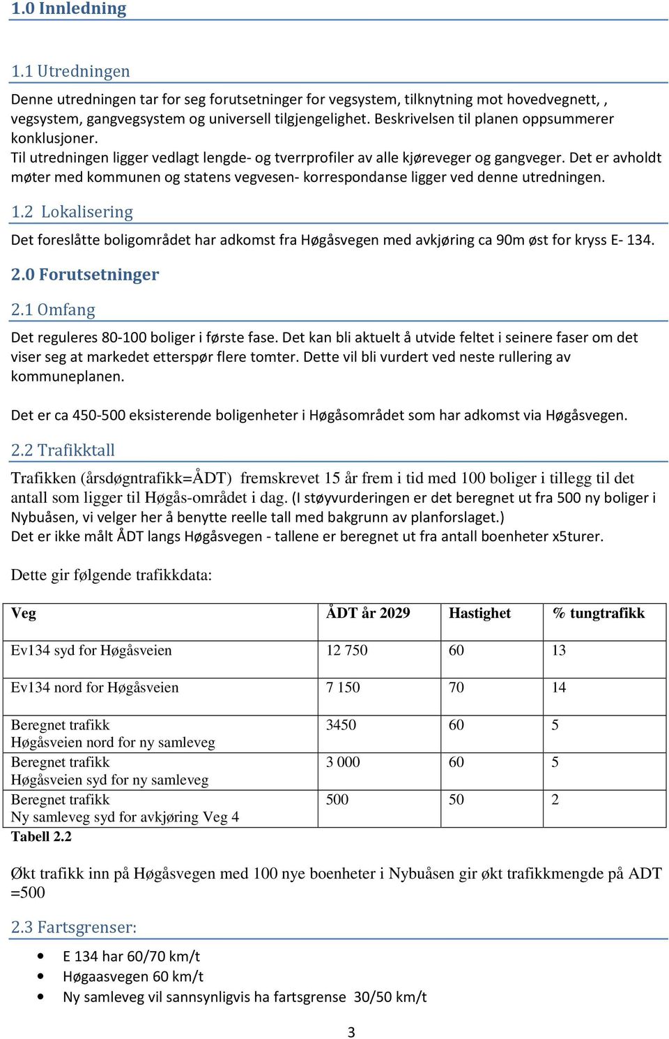 Det er avholdt møter med kommunen og statens vegvesen- korrespondanse ligger ved denne utredningen. 1.