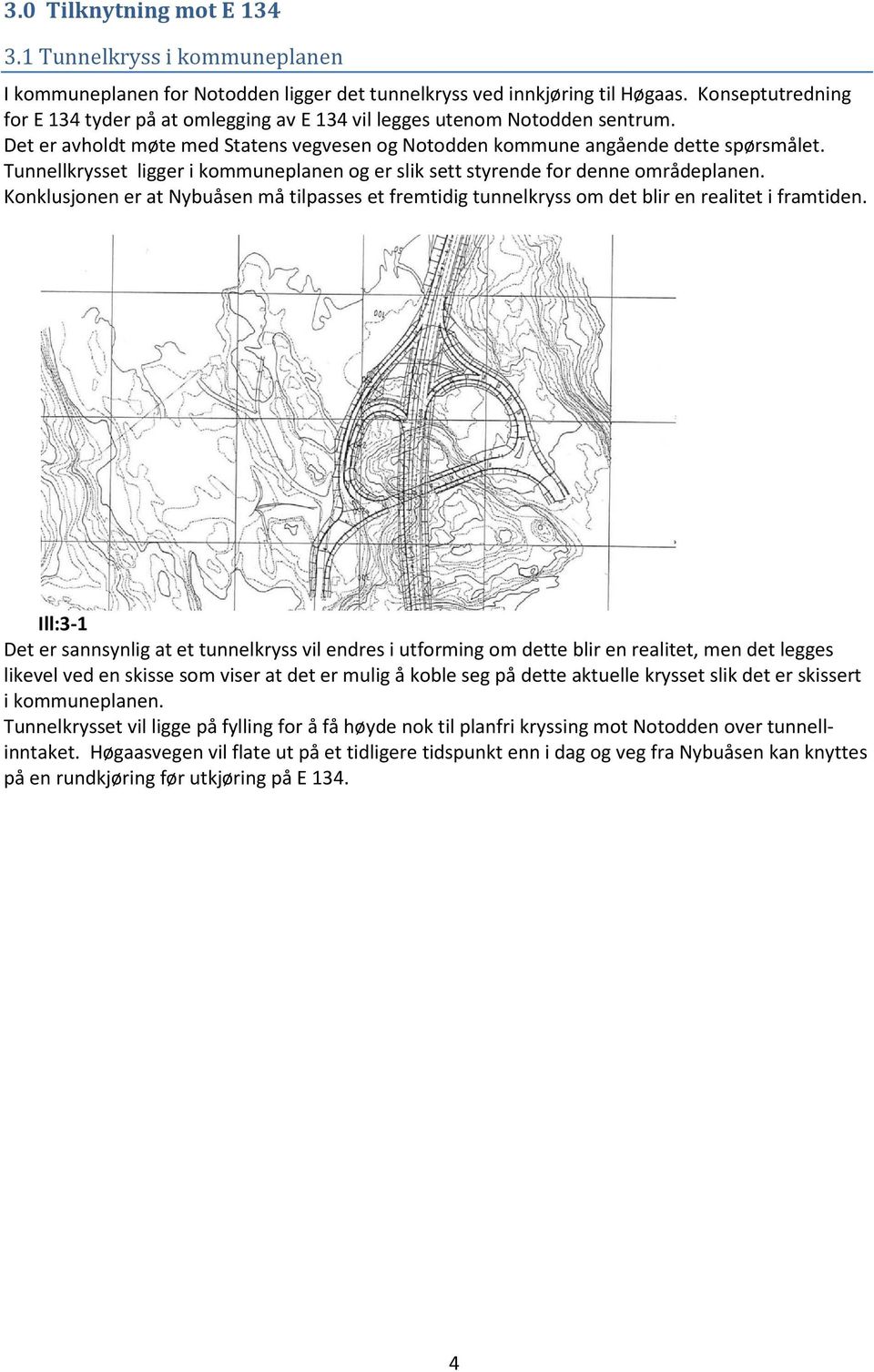 Tunnellkrysset ligger i kommuneplanen og er slik sett styrende for denne områdeplanen. Konklusjonen er at Nybuåsen må tilpasses et fremtidig tunnelkryss om det blir en realitet i framtiden.