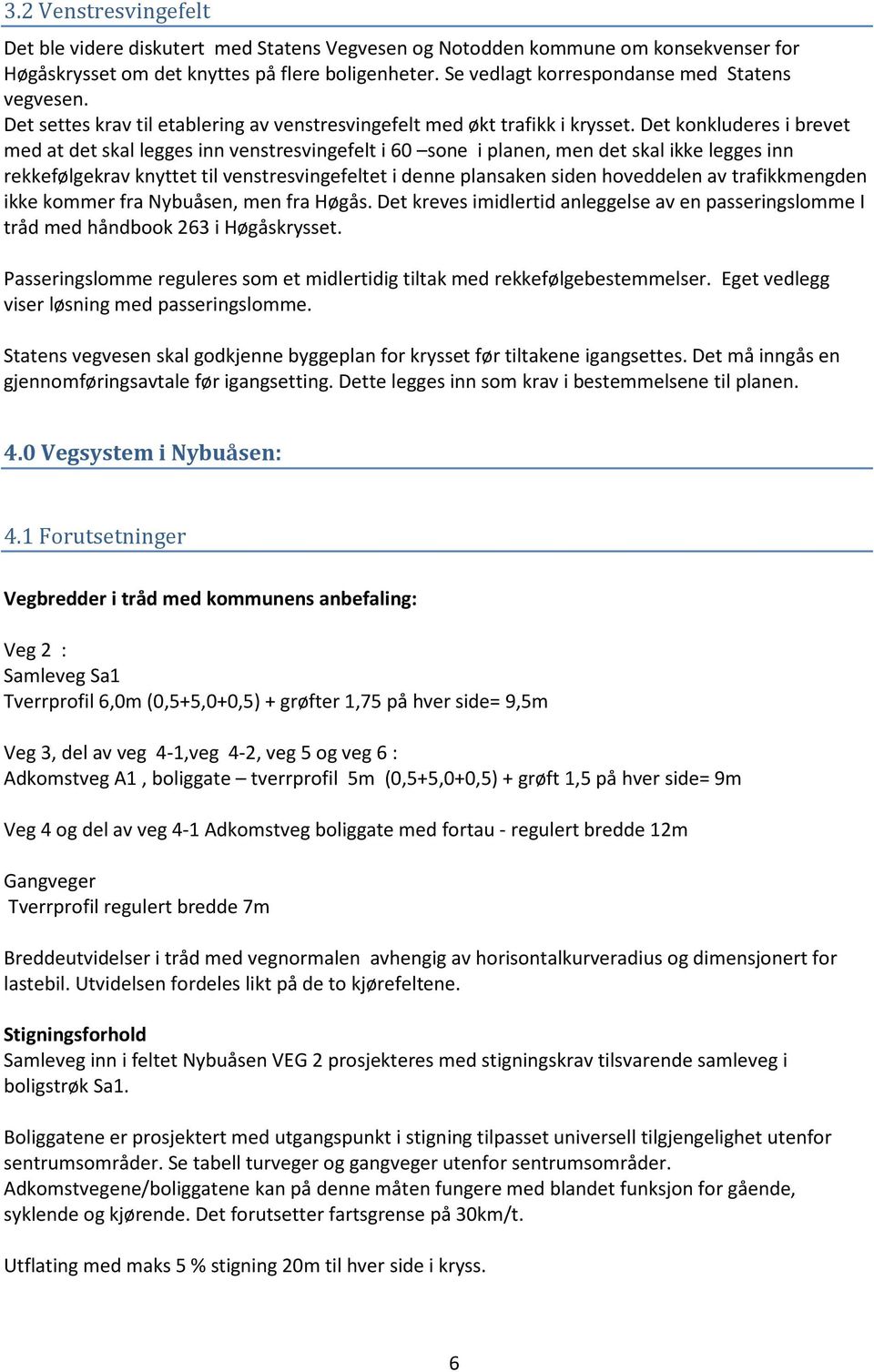 Det konkluderes i brevet med at det skal legges inn venstresvingefelt i 60 sone i planen, men det skal ikke legges inn rekkefølgekrav knyttet til venstresvingefeltet i denne plansaken siden