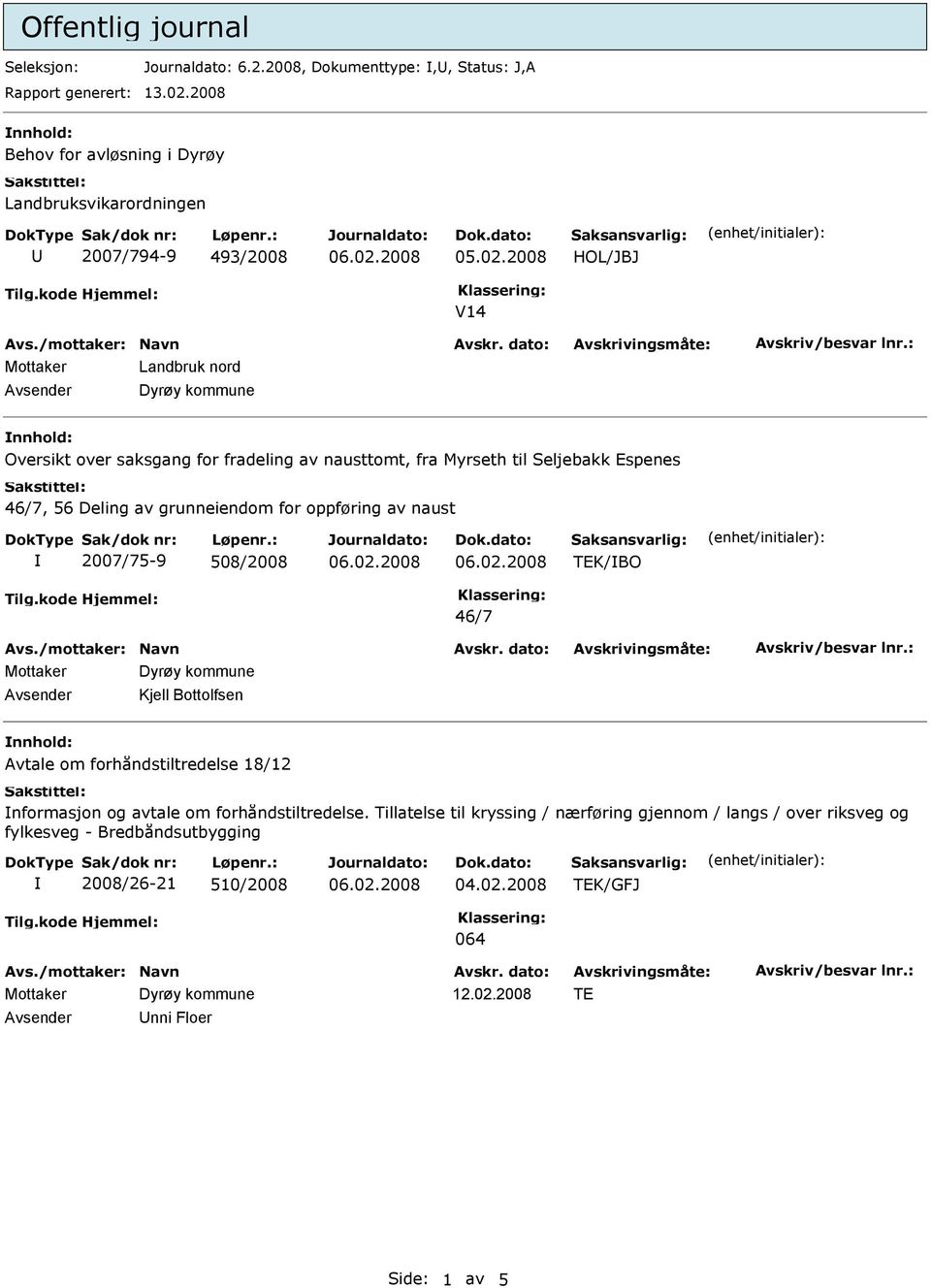 over saksgang for fradeling av nausttomt, fra Myrseth til Seljebakk Espenes 46/7, 56 Deling av grunneiendom for oppføring av naust 2007/75-9 508/2008 TEK/BO