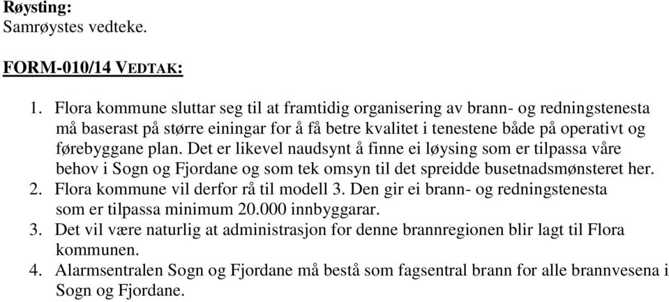 førebyggane plan. Det er likevel naudsynt å finne ei løysing som er tilpassa våre behov i Sogn og Fjordane og som tek omsyn til det spreidde busetnadsmønsteret her. 2.